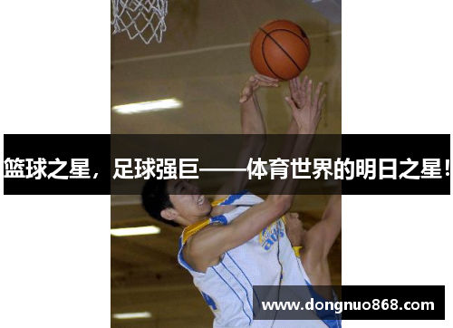 篮球之星，足球强巨——体育世界的明日之星！